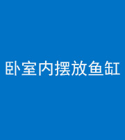 济南阴阳风水化煞一百四十七——卧室内摆放鱼缸